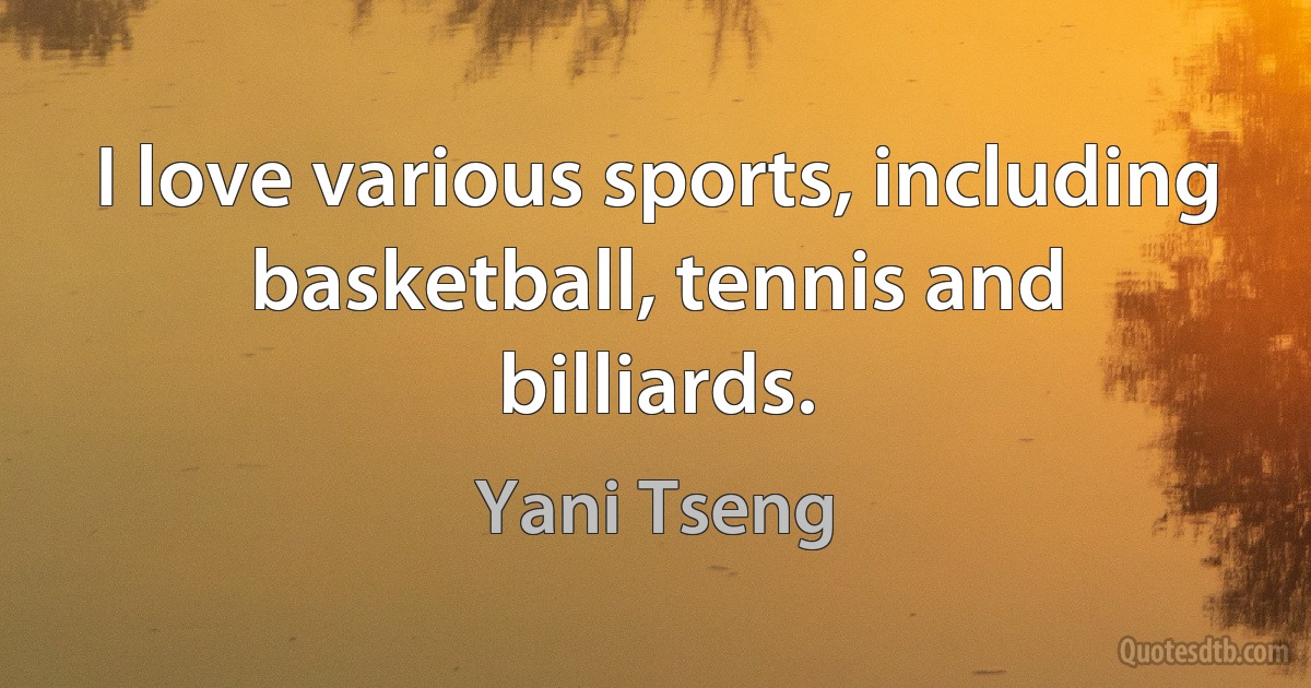 I love various sports, including basketball, tennis and billiards. (Yani Tseng)