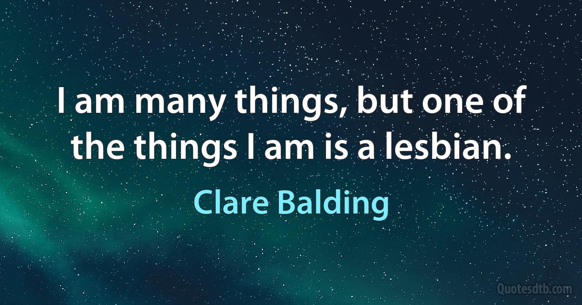 I am many things, but one of the things I am is a lesbian. (Clare Balding)