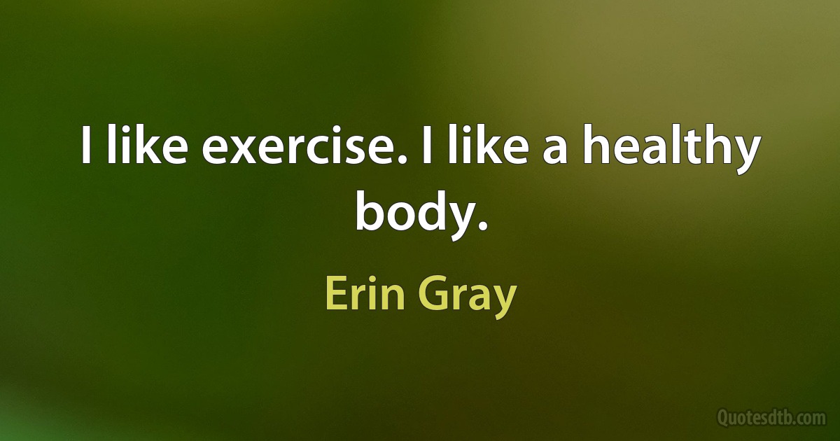 I like exercise. I like a healthy body. (Erin Gray)