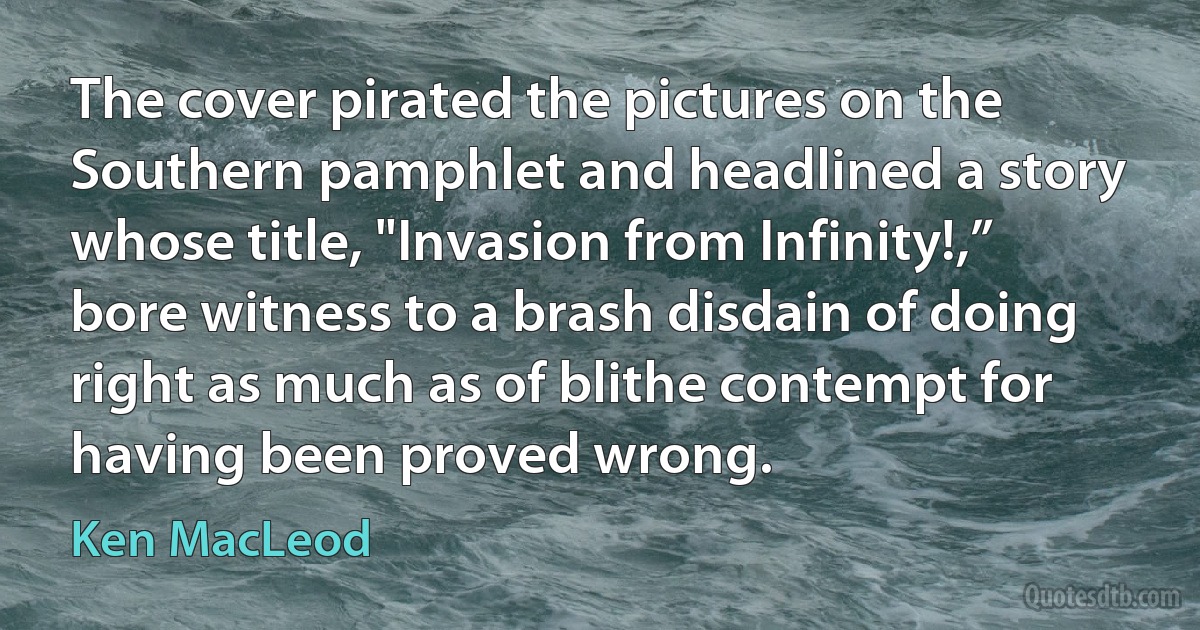 The cover pirated the pictures on the Southern pamphlet and headlined a story whose title, "Invasion from Infinity!,” bore witness to a brash disdain of doing right as much as of blithe contempt for having been proved wrong. (Ken MacLeod)