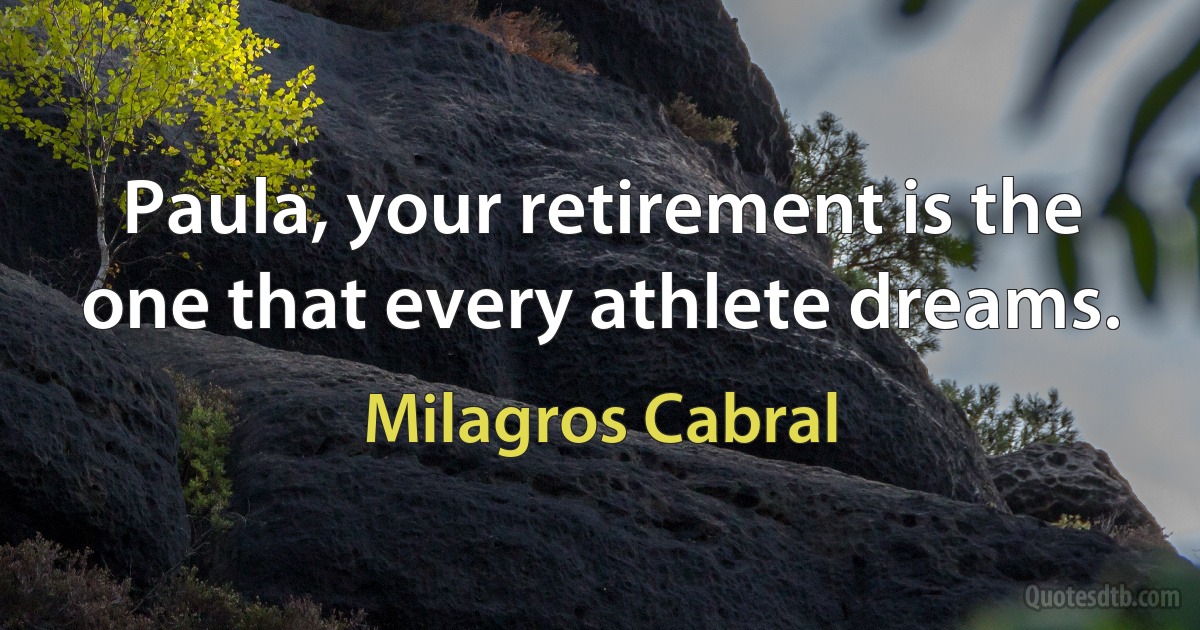 Paula, your retirement is the one that every athlete dreams. (Milagros Cabral)