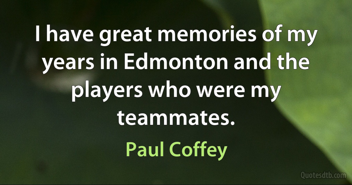 I have great memories of my years in Edmonton and the players who were my teammates. (Paul Coffey)