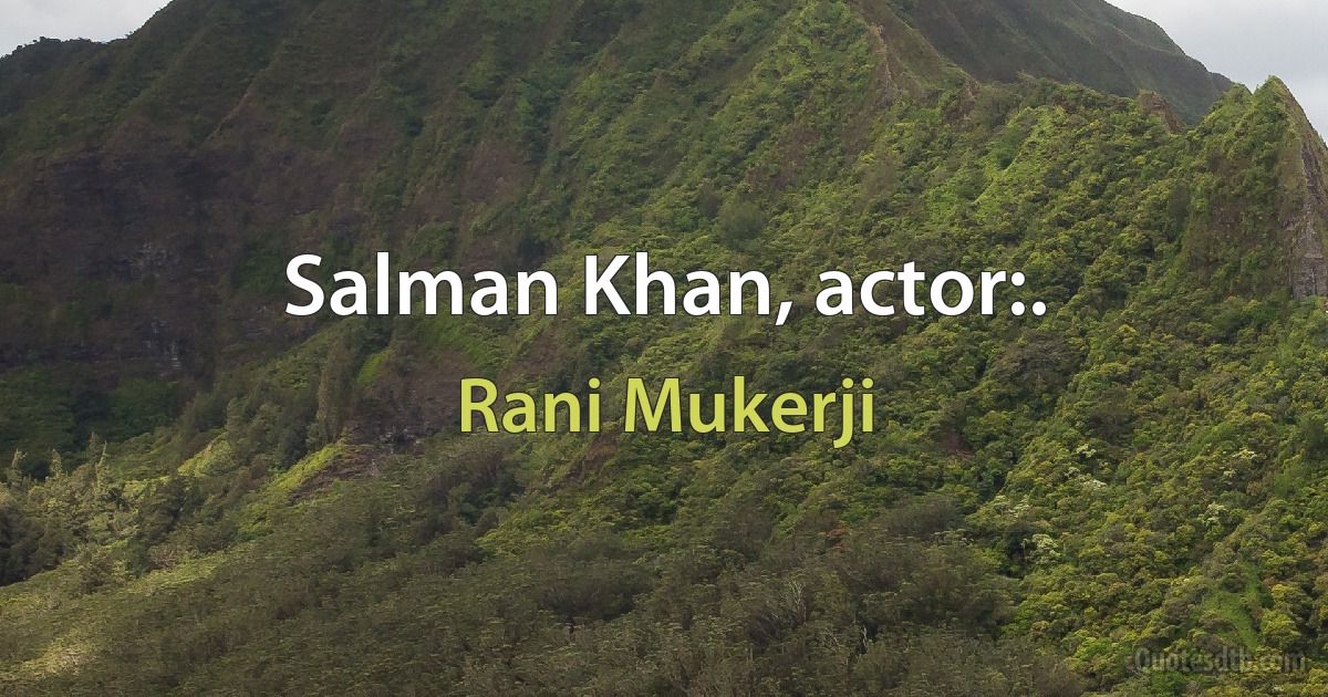 Salman Khan, actor:. (Rani Mukerji)