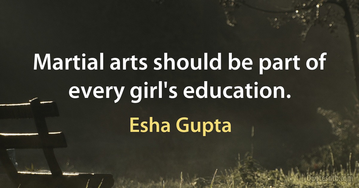 Martial arts should be part of every girl's education. (Esha Gupta)