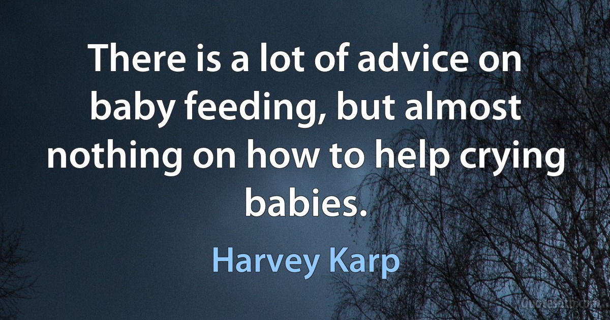 There is a lot of advice on baby feeding, but almost nothing on how to help crying babies. (Harvey Karp)