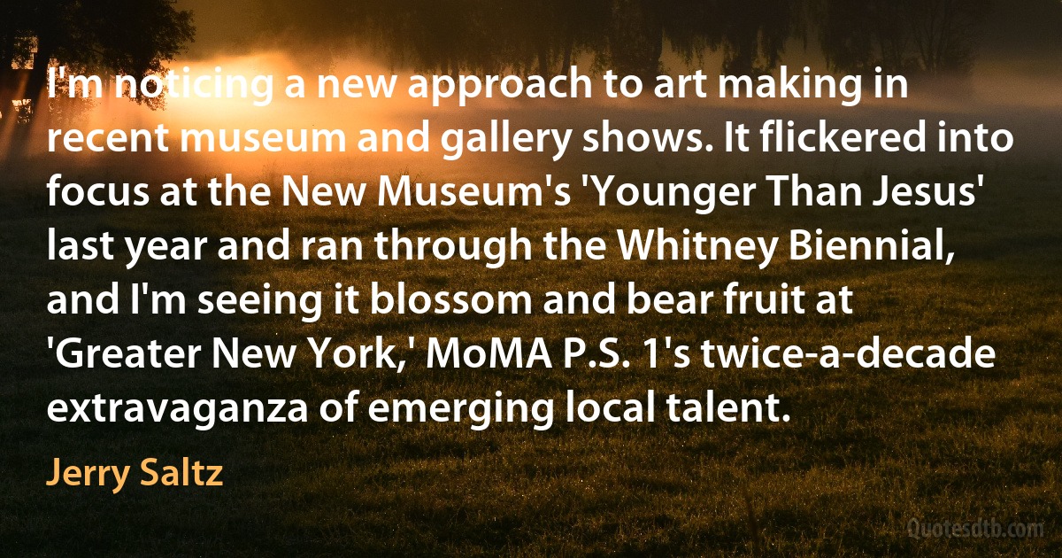 I'm noticing a new approach to art making in recent museum and gallery shows. It flickered into focus at the New Museum's 'Younger Than Jesus' last year and ran through the Whitney Biennial, and I'm seeing it blossom and bear fruit at 'Greater New York,' MoMA P.S. 1's twice-a-decade extravaganza of emerging local talent. (Jerry Saltz)