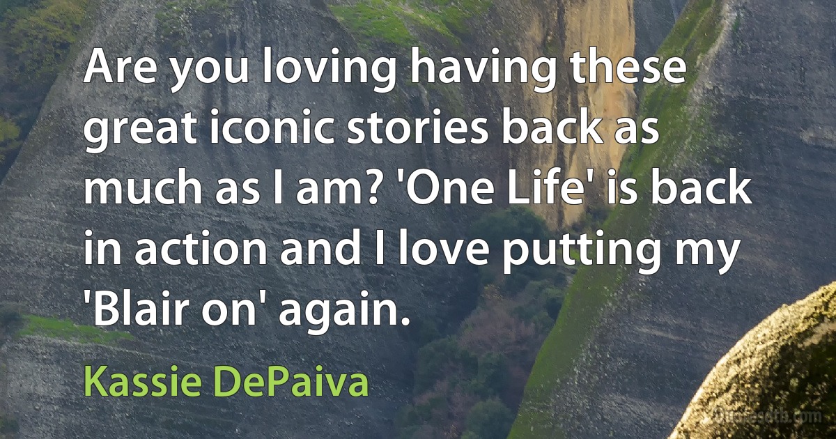 Are you loving having these great iconic stories back as much as I am? 'One Life' is back in action and I love putting my 'Blair on' again. (Kassie DePaiva)