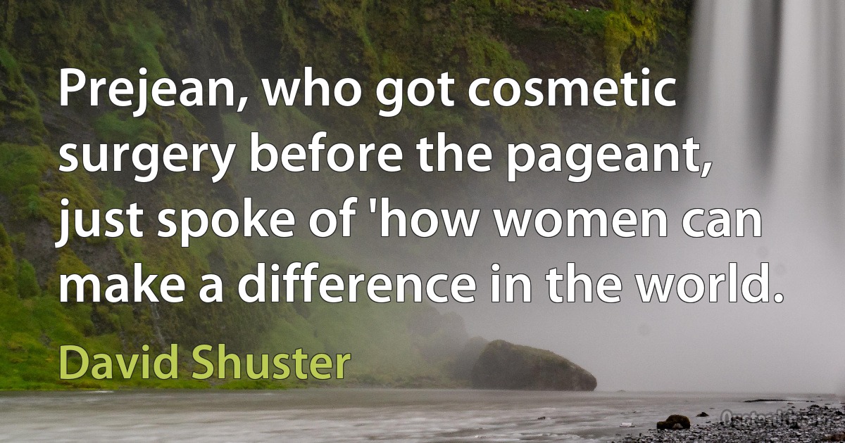 Prejean, who got cosmetic surgery before the pageant, just spoke of 'how women can make a difference in the world. (David Shuster)