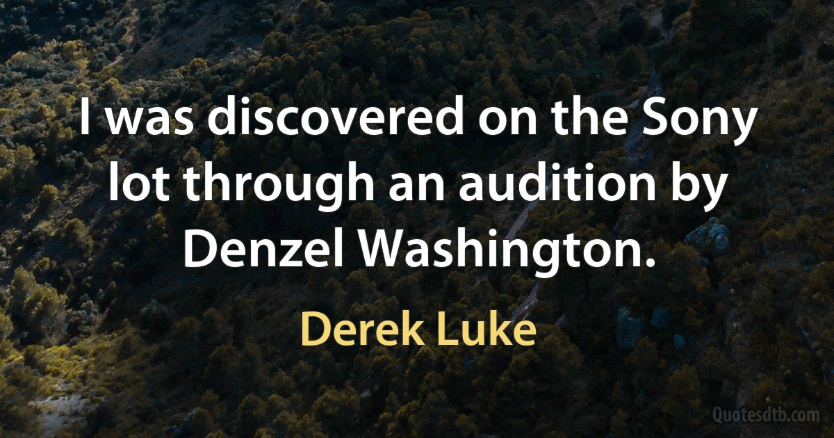 I was discovered on the Sony lot through an audition by Denzel Washington. (Derek Luke)