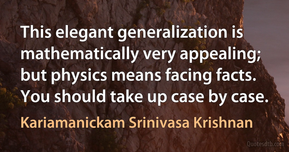 This elegant generalization is mathematically very appealing; but physics means facing facts. You should take up case by case. (Kariamanickam Srinivasa Krishnan)