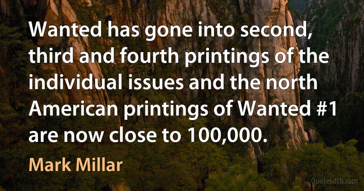 Wanted has gone into second, third and fourth printings of the individual issues and the north American printings of Wanted #1 are now close to 100,000. (Mark Millar)