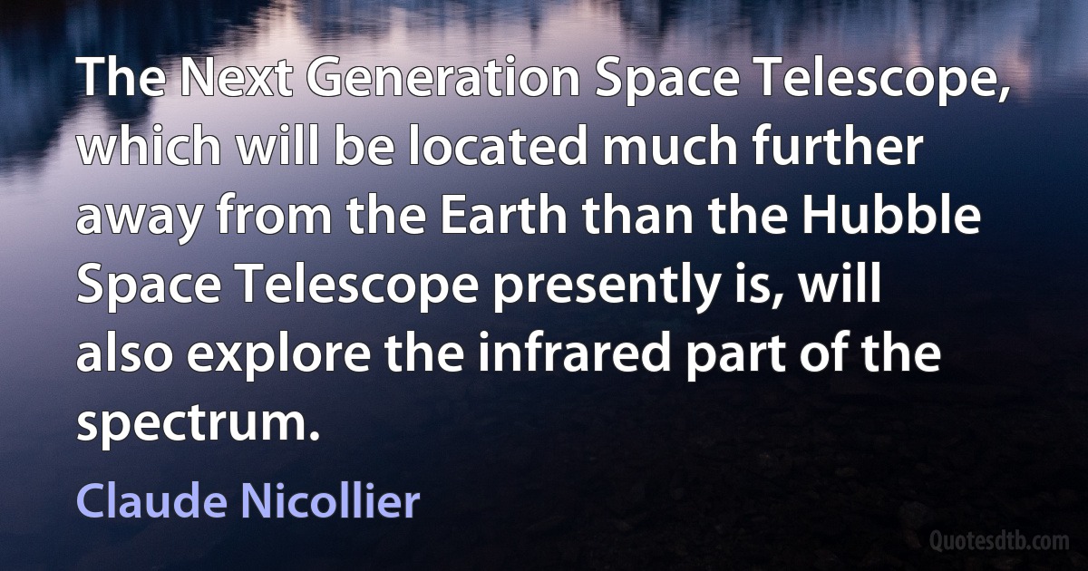 The Next Generation Space Telescope, which will be located much further away from the Earth than the Hubble Space Telescope presently is, will also explore the infrared part of the spectrum. (Claude Nicollier)