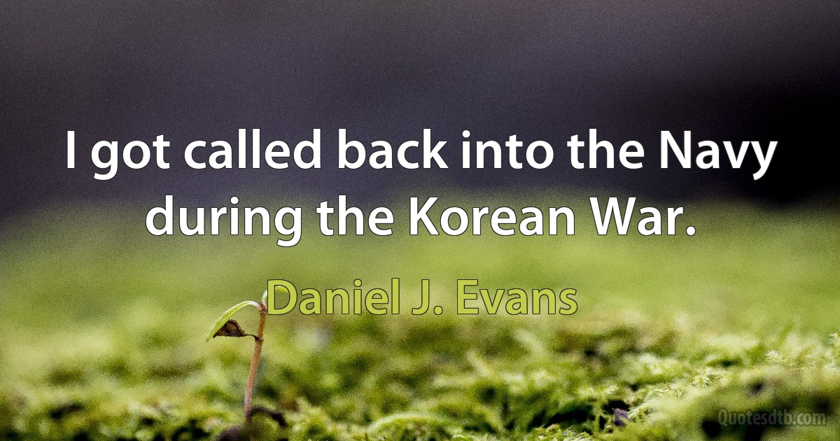 I got called back into the Navy during the Korean War. (Daniel J. Evans)