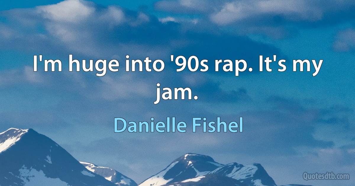 I'm huge into '90s rap. It's my jam. (Danielle Fishel)