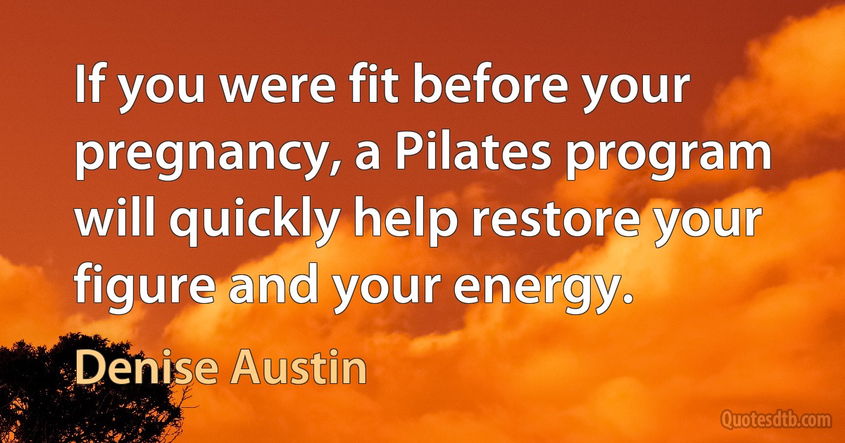 If you were fit before your pregnancy, a Pilates program will quickly help restore your figure and your energy. (Denise Austin)