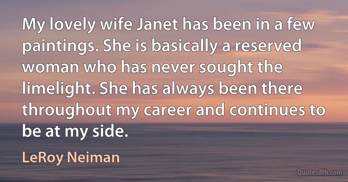 My lovely wife Janet has been in a few paintings. She is basically a reserved woman who has never sought the limelight. She has always been there throughout my career and continues to be at my side. (LeRoy Neiman)