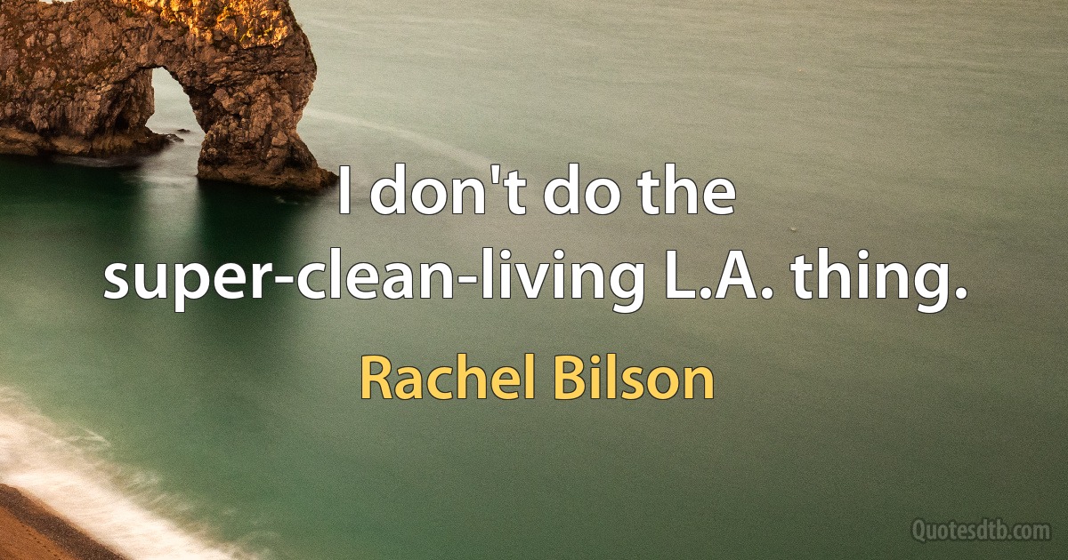 I don't do the super-clean-living L.A. thing. (Rachel Bilson)