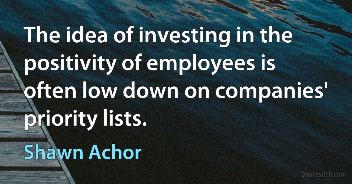 The idea of investing in the positivity of employees is often low down on companies' priority lists. (Shawn Achor)