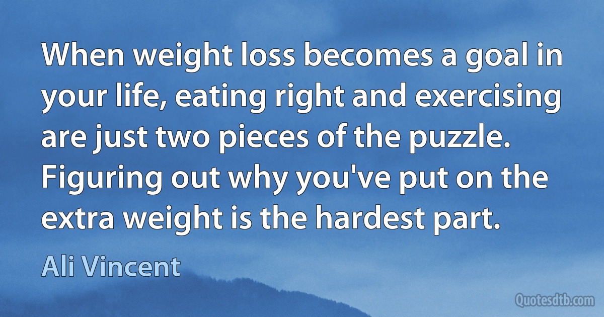 When weight loss becomes a goal in your life, eating right and exercising are just two pieces of the puzzle. Figuring out why you've put on the extra weight is the hardest part. (Ali Vincent)