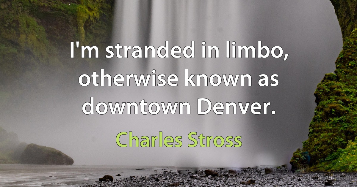 I'm stranded in limbo, otherwise known as downtown Denver. (Charles Stross)