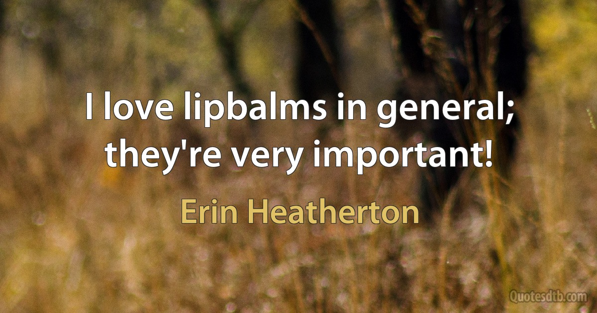 I love lipbalms in general; they're very important! (Erin Heatherton)