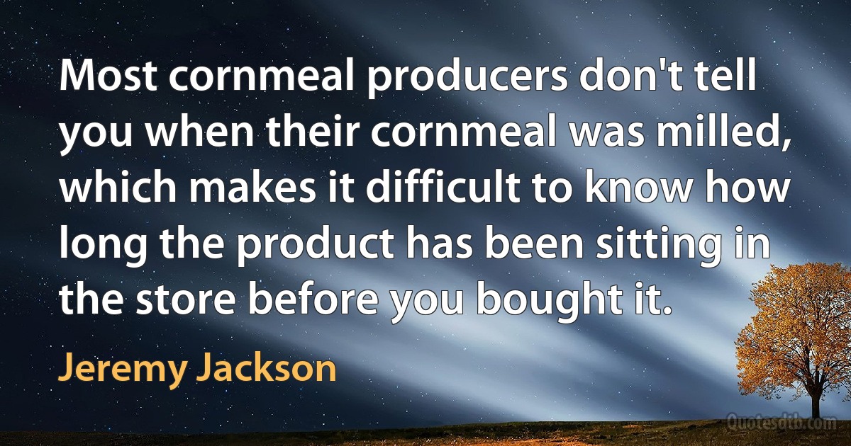 Most cornmeal producers don't tell you when their cornmeal was milled, which makes it difficult to know how long the product has been sitting in the store before you bought it. (Jeremy Jackson)