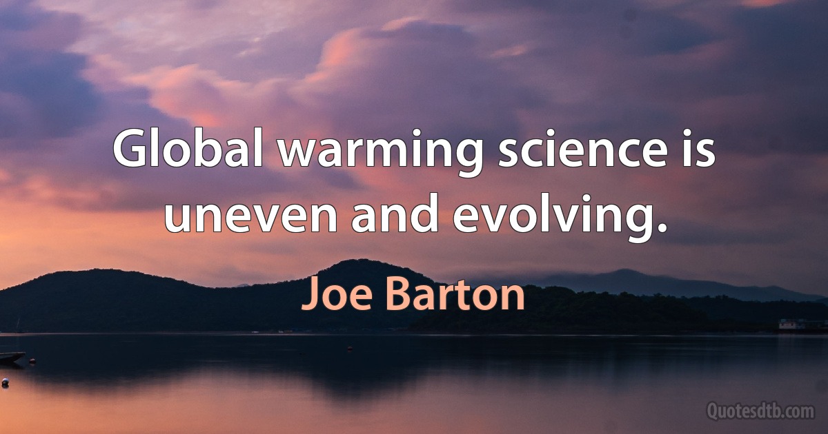 Global warming science is uneven and evolving. (Joe Barton)