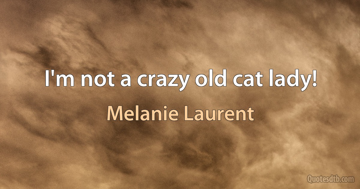 I'm not a crazy old cat lady! (Melanie Laurent)