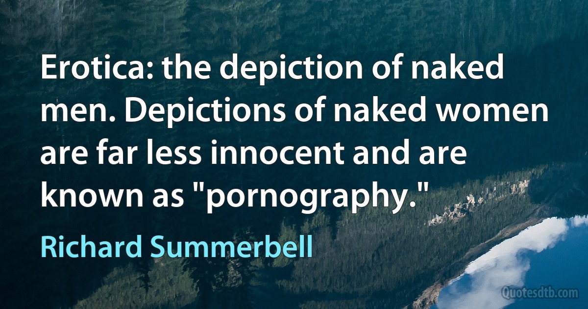 Erotica: the depiction of naked men. Depictions of naked women are far less innocent and are known as "pornography." (Richard Summerbell)