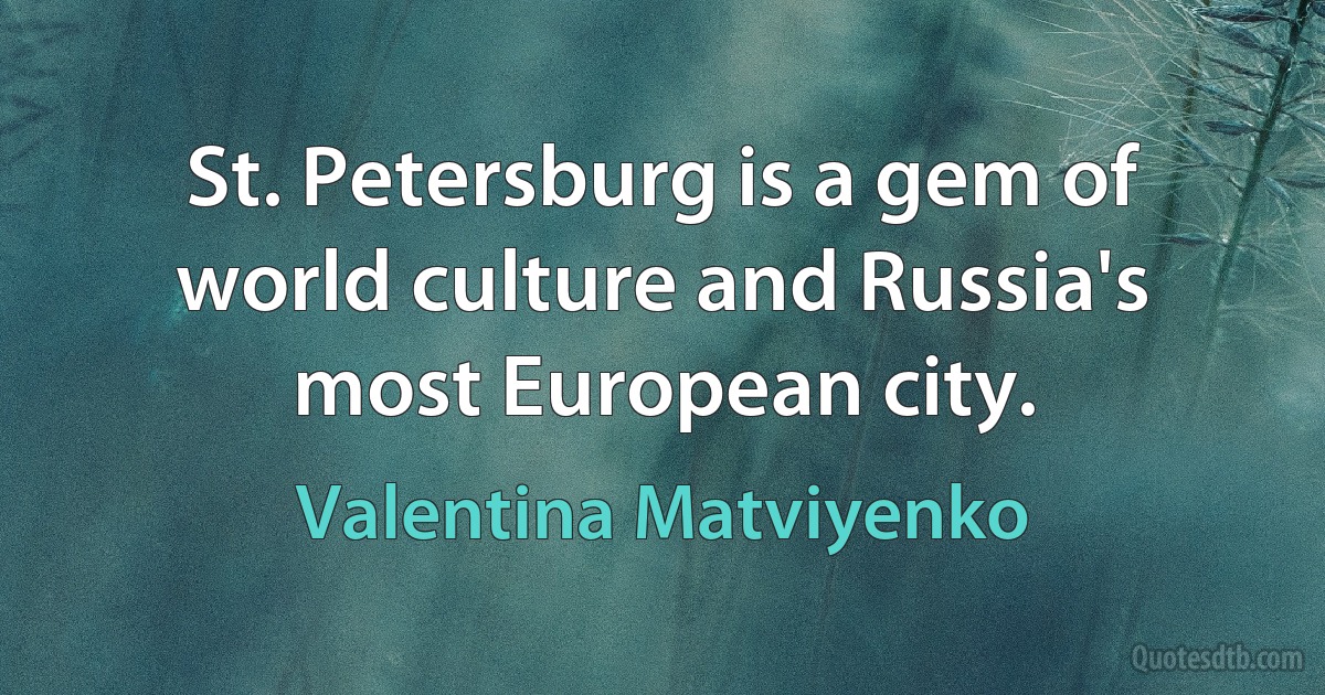 St. Petersburg is a gem of world culture and Russia's most European city. (Valentina Matviyenko)