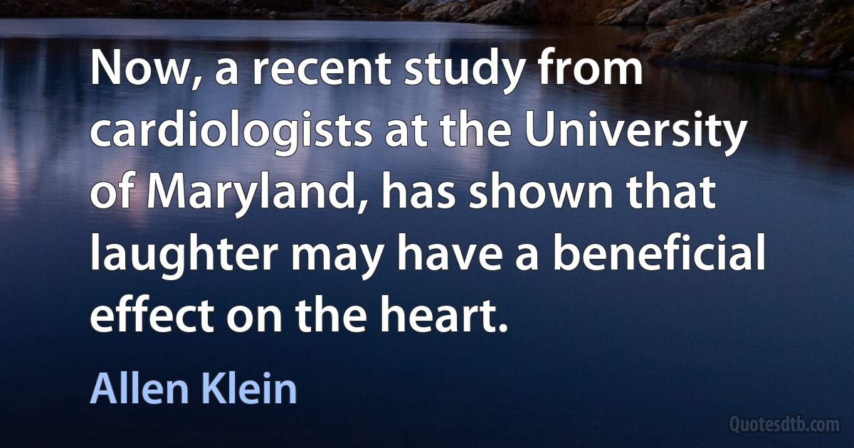 Now, a recent study from cardiologists at the University of Maryland, has shown that laughter may have a beneficial effect on the heart. (Allen Klein)