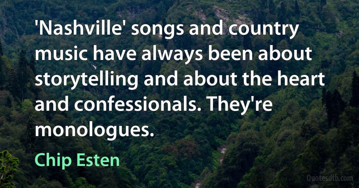 'Nashville' songs and country music have always been about storytelling and about the heart and confessionals. They're monologues. (Chip Esten)