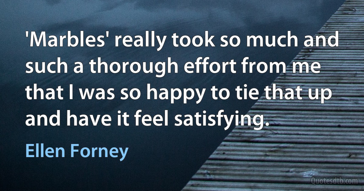 'Marbles' really took so much and such a thorough effort from me that I was so happy to tie that up and have it feel satisfying. (Ellen Forney)