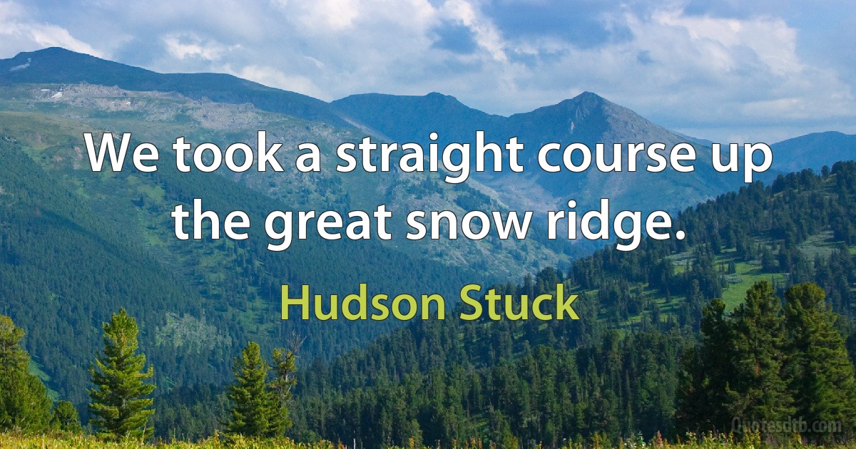 We took a straight course up the great snow ridge. (Hudson Stuck)