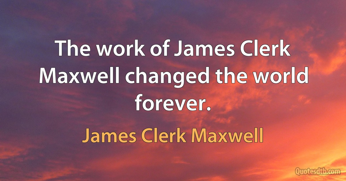 The work of James Clerk Maxwell changed the world forever. (James Clerk Maxwell)