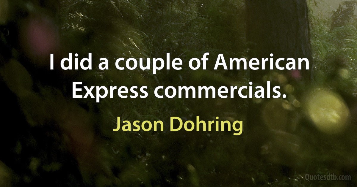 I did a couple of American Express commercials. (Jason Dohring)