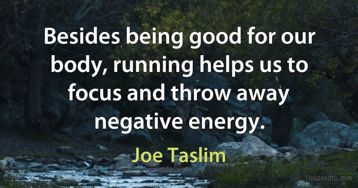 Besides being good for our body, running helps us to focus and throw away negative energy. (Joe Taslim)