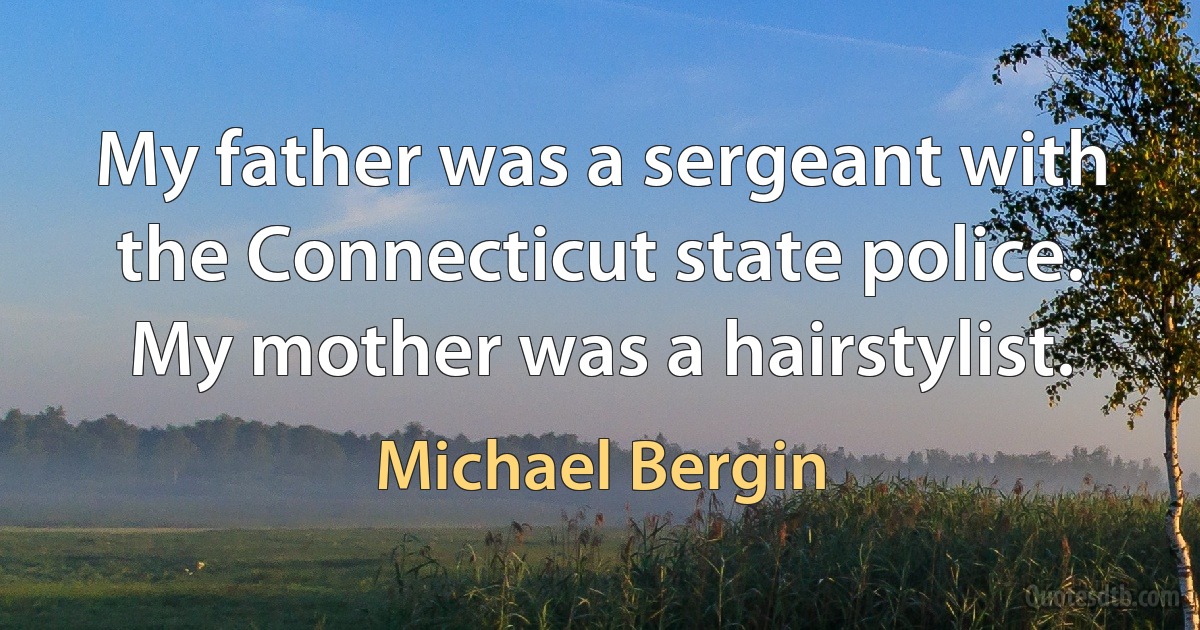 My father was a sergeant with the Connecticut state police. My mother was a hairstylist. (Michael Bergin)