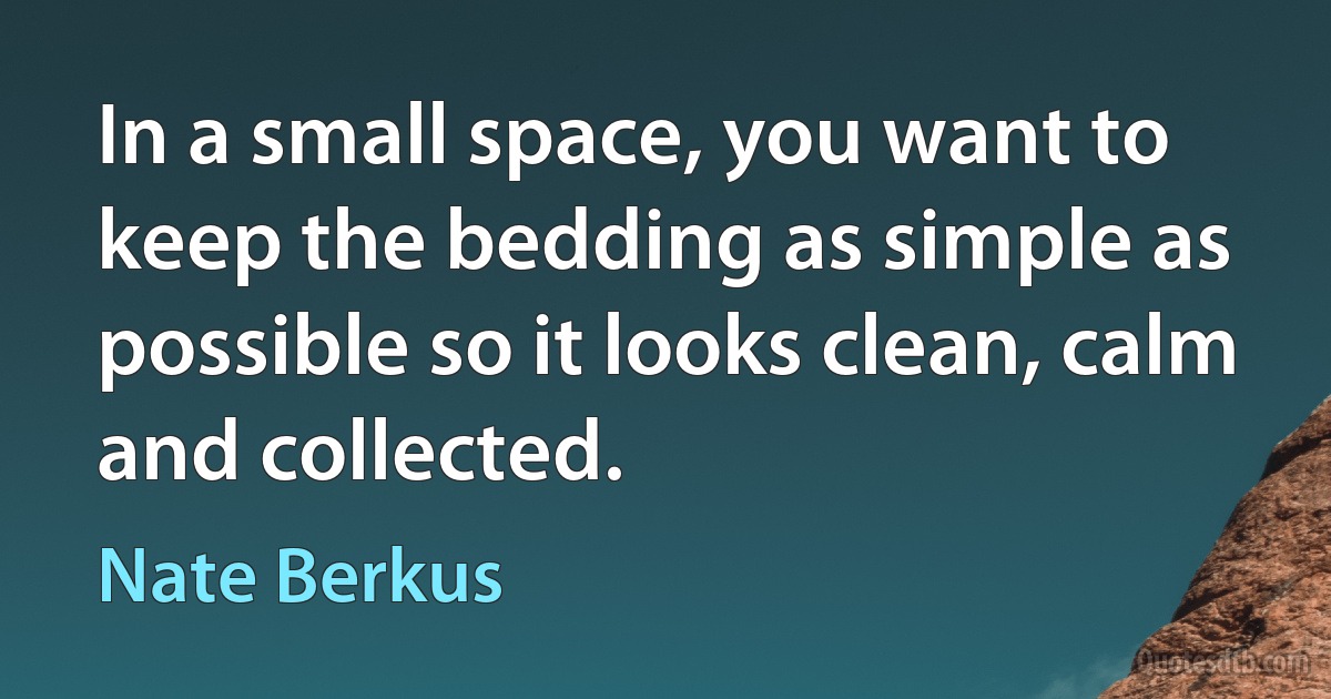 In a small space, you want to keep the bedding as simple as possible so it looks clean, calm and collected. (Nate Berkus)