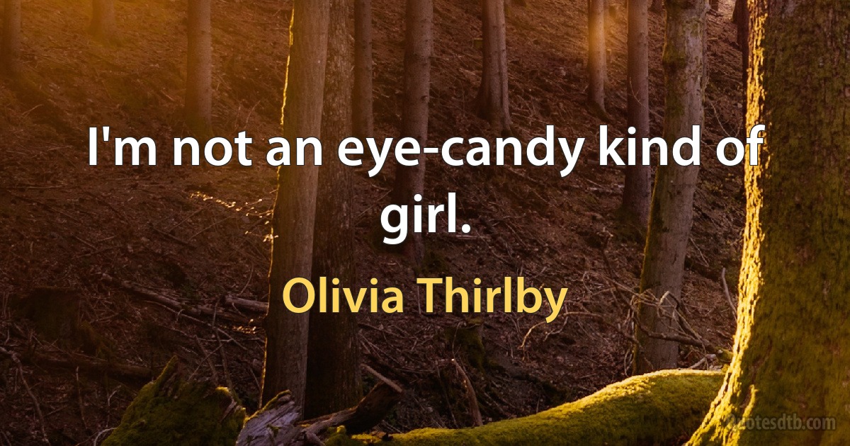 I'm not an eye-candy kind of girl. (Olivia Thirlby)