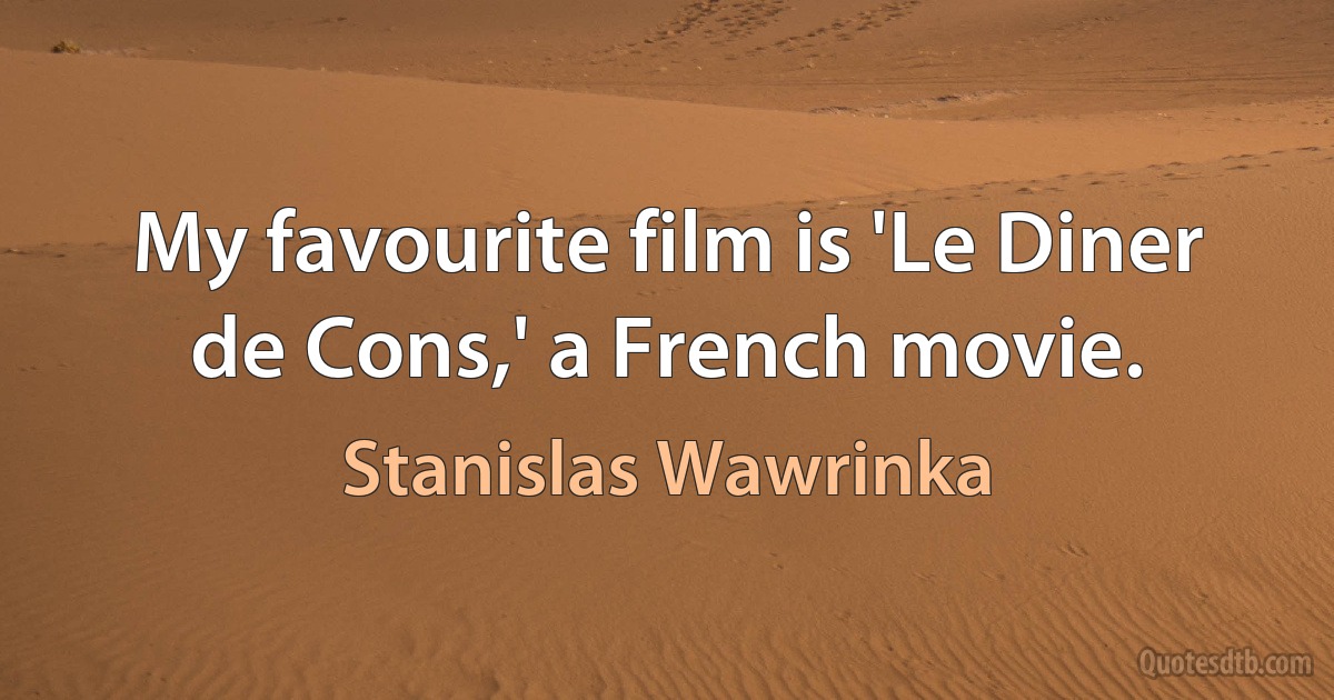 My favourite film is 'Le Diner de Cons,' a French movie. (Stanislas Wawrinka)