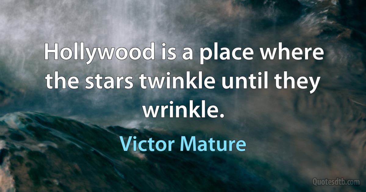 Hollywood is a place where the stars twinkle until they wrinkle. (Victor Mature)