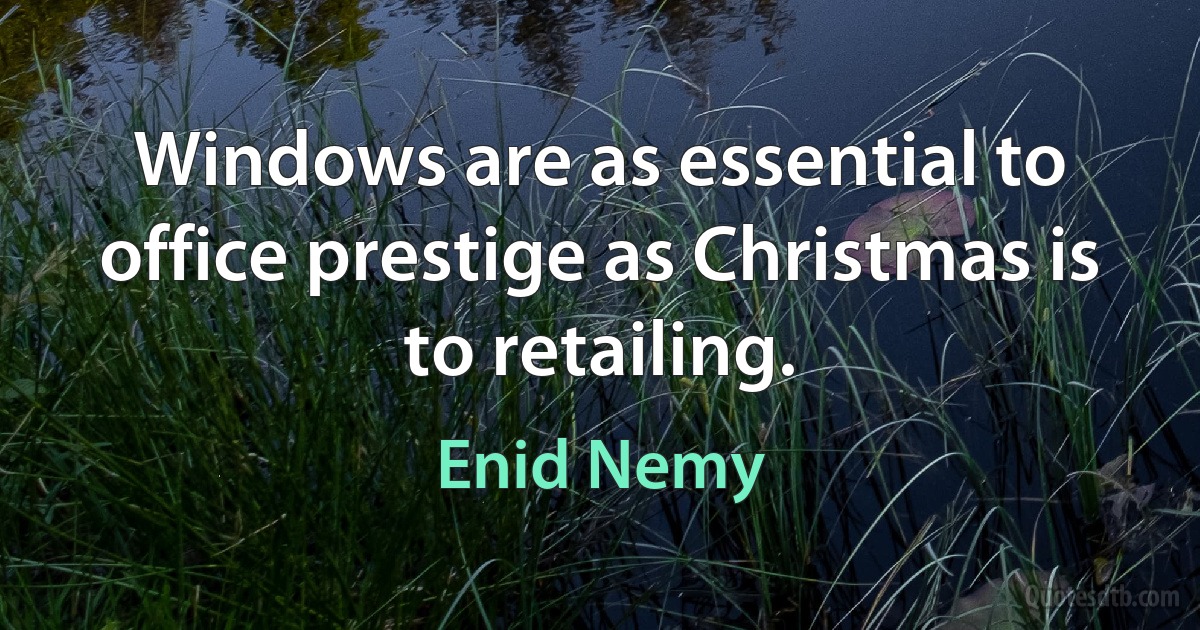 Windows are as essential to office prestige as Christmas is to retailing. (Enid Nemy)