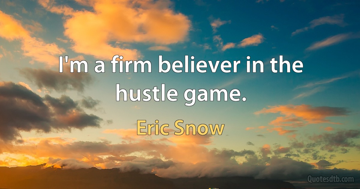 I'm a firm believer in the hustle game. (Eric Snow)