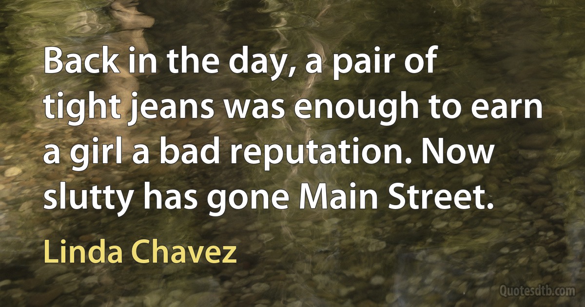 Back in the day, a pair of tight jeans was enough to earn a girl a bad reputation. Now slutty has gone Main Street. (Linda Chavez)