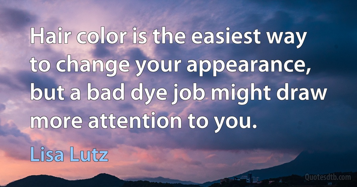 Hair color is the easiest way to change your appearance, but a bad dye job might draw more attention to you. (Lisa Lutz)