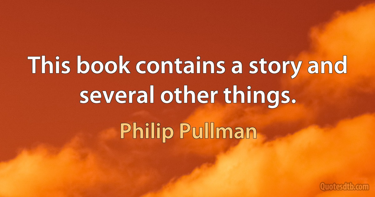 This book contains a story and several other things. (Philip Pullman)