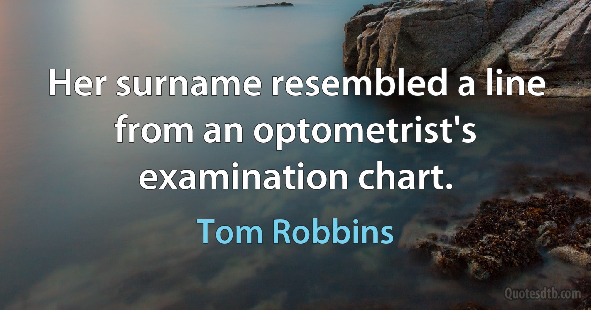 Her surname resembled a line from an optometrist's examination chart. (Tom Robbins)