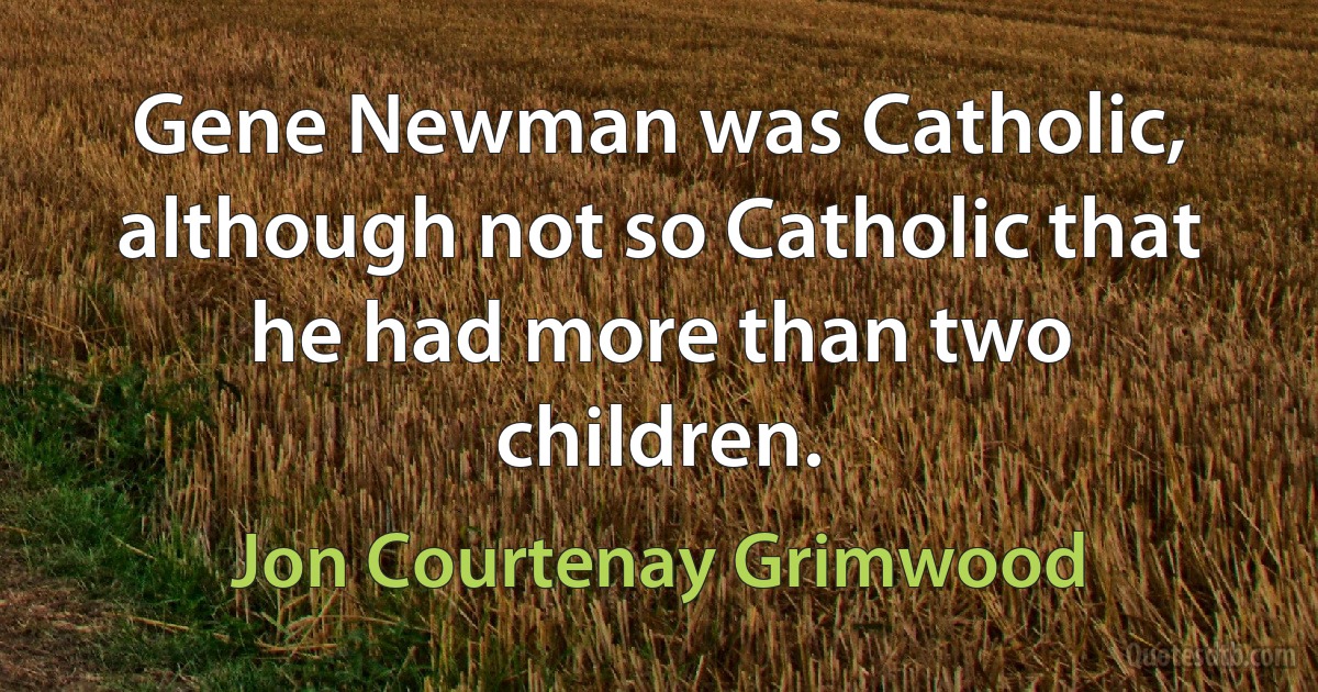 Gene Newman was Catholic, although not so Catholic that he had more than two children. (Jon Courtenay Grimwood)