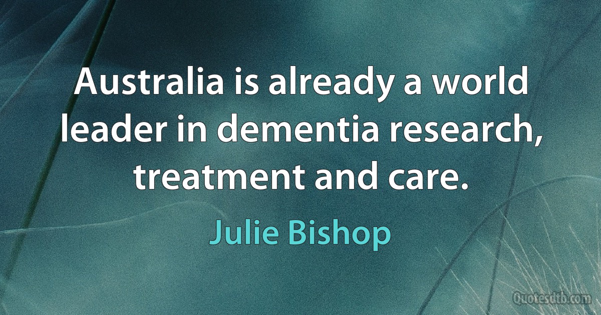 Australia is already a world leader in dementia research, treatment and care. (Julie Bishop)